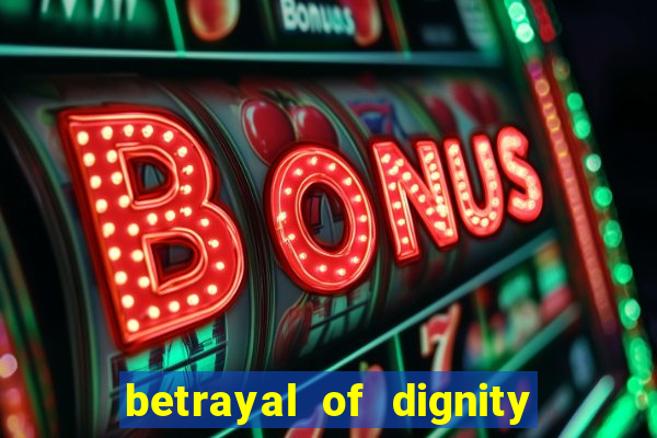 betrayal of dignity pt br